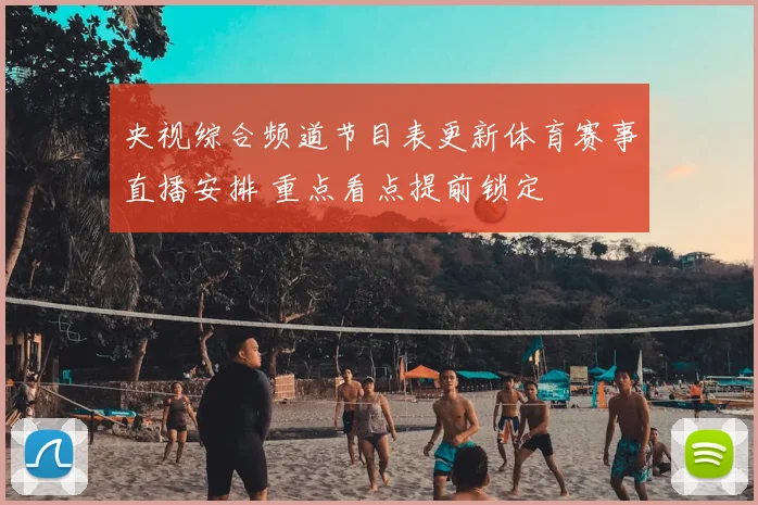 央视综合频道节目表更新体育赛事直播安排 重点看点提前锁定